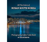All The Colors of Busan South Korea Photography Coffee Table Book for All : a Visual Tour of Beautiful AI-Generated Pictures Designs for Relaxing & Meditation, for Vacations & Landscapes Lovers.