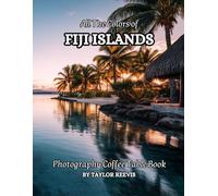 All The Colors of Fiji Islands Photography Coffee Table Book for All : a Visual Tour of Beautiful AI-Generated Pictures Designs for Relaxing & Meditation, for Vacations & Landscapes Lovers.