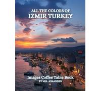 All The Colors of Izmir Turkey Images Coffee Table Book for All : a Visual Tour of Beautiful AI-Generated Pictures Designs for Relaxing & Meditation, for Vacations & Landscapes Lovers.