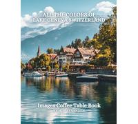 All The Colors of Lake Geneva Switzerland Images Coffee Table Book for All : a Visual Tour of Beautiful AI-Generated Pictures Designs for Relaxing & Meditation, for Vacations & Landscapes Lovers.