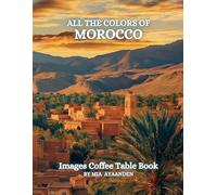 All The Colors of Morocco Images Coffee Table Book for All : a Visual Tour of Beautiful AI-Generated Pictures Designs for Relaxing & Meditation, for Vacations & Landscapes Lovers.