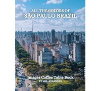 All The Colors of São Paulo Brazil Images Coffee Table Book for All : a Visual Tour of Beautiful AI-Generated Pictures Designs for Relaxing & Meditation, for Vacations & Landscapes Lovers.