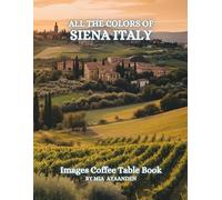 All The Colors of Siena Italy Images Coffee Table Book for All : a Visual Tour of Beautiful AI-Generated Pictures Designs for Relaxing & Meditation, for Vacations & Landscapes Lovers.