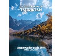 All The Colors of Tajikistan Images Coffee Table Book for All : a Visual Tour of Beautiful AI-Generated Pictures Designs for Relaxing & Meditation, for Vacations & Landscapes Lovers.