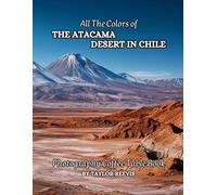 All The Colors of The Atacama Desert in Chile Photography Coffee Table Book for All : a Visual Tour of Beautiful AI-Generated Pictures Designs for ... for Vacations & Landscapes Lovers.