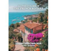 All The Colors of The French Riviera Images Coffee Table Book for All : a Visual Tour of Beautiful AI-Generated Pictures Designs for Relaxing & Meditation, for Vacations & Landscapes Lovers.