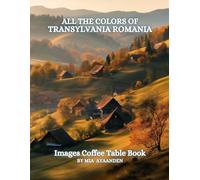 All The Colors of Transylvania Romania Images Coffee Table Book for All : a Visual Tour of Beautiful AI-Generated Pictures Designs for Relaxing & Meditation, for Vacations & Landscapes Lovers.