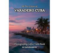 All The Colors of Varadero Cuba Photography Coffee Table Book for All : a Visual Tour of Beautiful AI-Generated Pictures Designs for Relaxing & Meditation, for Vacations & Landscapes Lovers.