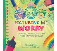 All the Colours of Me: Picturing My Worry: Knowing and showing my feelings through art