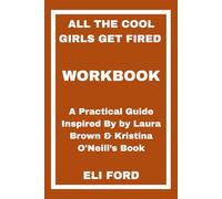 All the Cool Girls Get Fired Workbook: A Practical Guide Inspired By Laura Brown & Kristina O'Neill’s Book