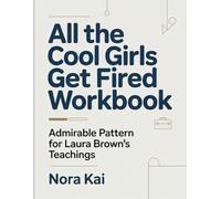 All the Cool Girls Get Fired Workbook: Admirable Pattern for Laura Brown's Teachings