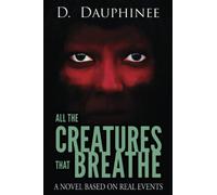 All the Creatures that Breathe: A Novel Based on Real Events