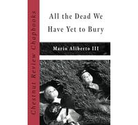 All the Dead We Have Yet to Bury (Chestnut Review Chapbooks)