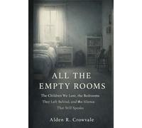 All the Empty Rooms: The Children We Lost, the Bedrooms They Left Behind, and the Silence That Still Speaks