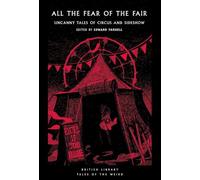 All the Fear of the Fair: Uncanny Tales of Circus and Sideshow (British Library Tales of the Weird)
