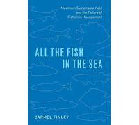 [All the Fish in the Sea: Maximum Sustainable Yield and the Failure of Fisheries Management] (By: Carmel Finley) [published: September, 2011]