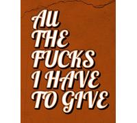 All the Fucks I Have to Give: WTF Are You Doing?