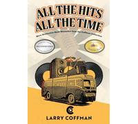 All The Hits All The Time: More Distinctive Rock Memories from the Coffman Collection