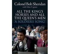All the King's Horses and All the Queen's Men. 'A Soldiers Song'. The story of Colonel Bob Sheridan
