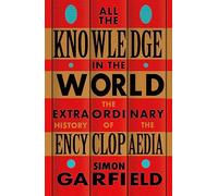 All the Knowledge in the World: The Extraordinary History of the Encyclopaedia by the bestselling author of JUST MY TYPE