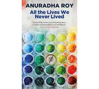 All The Lives We Never Lived: Anuradha Roy