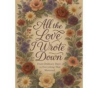 All The Love I Wrote Down: From Ordinary Days to Everything That Mattered