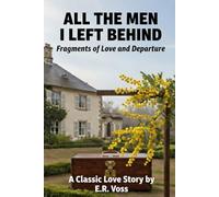 ALL THE MEN I LEFT BEHIND Fragments of Love and Departure