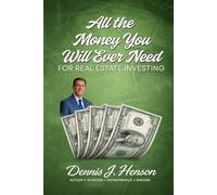 All the Money You Will Ever Need For Real Estate Investing (The Dennis J. Henson Real Estate Investing Series)
