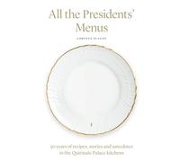 All the Presidents' Menus: 30 years of recipes, stories and anecdotes in the Quirinale Palace kitchens
