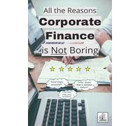 All the Reasons Corporate Finance is Not Boring: A Funny Coffee Table Mock Book That Exposes CorpFi for Being the Dullest Job on the Planet, Perfect ... Prank, or Something to Leave in the Breakroom