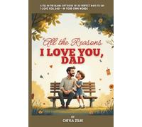 All the reasons, I love you Dad: A Fill in the blank Gift Book of 50 Perfect Ways to say " I love you, Dad"- in your own words.