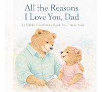 All the Reasons I Love You, Dad: A Fill-In-the-Blanks Book From Daughter to Dad