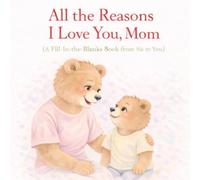 All the Reasons I Love You, Mom: A Fill-in-the-Blanks Book from son to mom