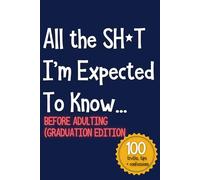 All the SH*T I’m Expected To Know...: Before Adulting (Graduation Edition