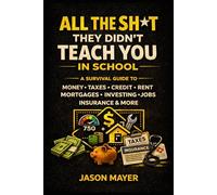 All the Sh*t They Didn’t Teach You in School: A Survival Guide to Money, Taxes, Credit, Rent, Health Insurance, Jobs, and Adult Life