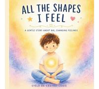 All the Shapes I Feel: A Gentle Story About Big, Changing Feelings