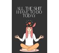 All the Shit I Have to Do Today: Funny Lined Notebook for Busy Women: Sarcastic Self Care Journal for To-Do Lists, Notes, Planning and Everyday Chaos
