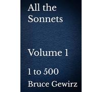 All the Sonnets Volume 1: 1 to 500 (Sonnets by Bruce Gewirz)