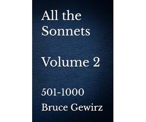 All the Sonnets Volume 2: 501-1000 (Sonnets by Bruce Gewirz)