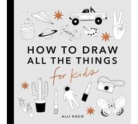 All the Things: How to Draw Books for Kids with Cars, Unicorns, Dragons, Cupcakes, and More: 1 (How to Draw For Kids Series)