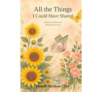 All the Things I Could Have Shared: A Memoir of Motherhood, Becoming and Grace