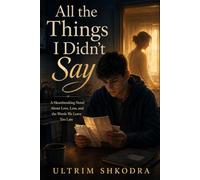 All the Things I Didn’t Say: A Heartbreaking Novel About Love, Loss, and the Words We Leave Too Late