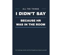 All the Things I Didn’t Say (Because HR Was Listening): Funny Sarcastic Office Notebook - Clean Lined Pages for Meetings, Work Notes & HR-Safe Venting