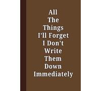 All The Things I’ll Forget If I Don’t Write Them Down Immediately: Blank Lined Journal - Funny Gift for Friend, Women, Mom, Men, Dad, Adults, Birthday Idea, Fun Secret Santa, Christmas Stocking Stuffer.
