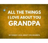 All The Things I Love About You Grandpa: A Guided Keepsake Journal Filled with Love