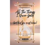 All The Things I Never Said: (but that you must know): chronicle of a life, dedicated to those who remain