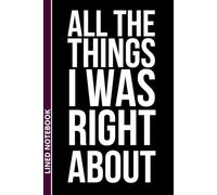 All The Things I Was Right About: 6 x 9 Lined Notebook | Funny Gift for Know-It-Alls, Boss, Coworkers | Journal for Documenting Every Time You Were ... Santa & White Elephant Idea | 110 Pages