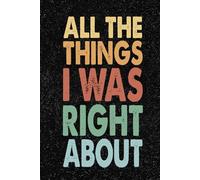 All The Things I Was Right About: 6x9 Office Journal Retro Notebook - 100+ Blank Lined Pages with Sarcastic Quotes Sayings | Funny Gag Gift for Coworkers, Boss, or Employees