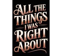 All The Things I Was Right About: 6x9 Retro Office Journal Notebook - 120 Lined Pages with Funny and Sarcastic Quotes - Gift Idea for Coworkers, Boss, or Employees