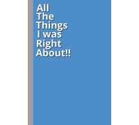 All The Things I Was Right About: Funny Notebook - Blank Lined Notebook Journal for Employees, Friends, Adults (Funny Notebooks for the Office)